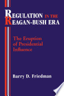 Regulation in the Reagan-Bush era : the eruption of presidential influence /