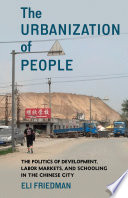 The urbanization of people the politics of development, labor markets, and schooling in the Chinese city