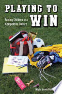 Playing to win : raising children in a competitive culture /
