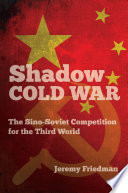 Shadow Cold War : the Sino-Soviet competition for the Third World / Jeremy Friedman.
