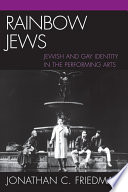 Rainbow Jews : Jewish and gay identity in the performing arts /