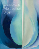 Georgia O'Keeffe : abstraction blue /