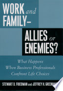 Work and family--allies or enemies? : what happens when business professionals confront life choices / Stewart D. Friedman, Jeffrey H. Greenhaus.