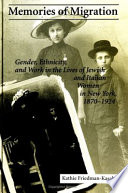 Memories of migration : gender, ethnicity, and work in the lives of Jewish and Italian women in New York, 1870-1924 / Kathie Friedman-Kasaba.
