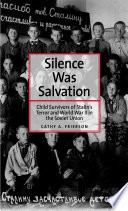 Silence was salvation : child survivors of Stalin's terror and World War II in the Soviet Union / Cathy A. Frierson.
