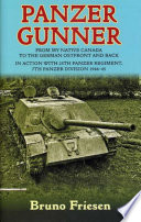 Panzer gunner : from my native Canada to the German Ostfront and back : in action with 25th Panzer Regiment, 7th Panzer Division, 1944-45 / Bruno Friesen.