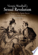 Victoria Woodhull's sexual revolution : political theater and the popular press in nineteenth-century America /