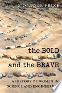 The Bold and the Brave : a History of Women in Science and Engineering.