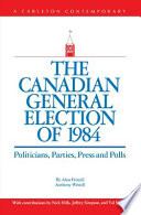 The Canadian general election of 1984 : politicians, parties, press, and polls /