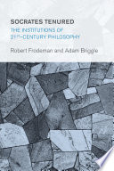 Socrates tenured : the institutions of twenty-first-century philosophy /