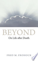 Beyond : on life after death / Fred M. Frohock.