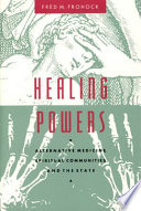 Healing powers : alternative medicine, spiritual communities, and the state / Fred M. Frohock.
