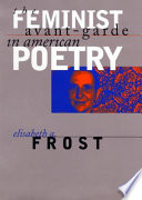 The feminist avant-garde in American poetry / Elisabeth A. Frost.