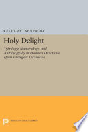 Holy delight : typology, numerology, and autobiography in Donne's Devotions upon emergent occasions /