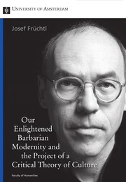 Our enlightened barbarian modernity and the project of a critical theory of culture : inaugural lecture delivered on the appointment to the Chair of Philosophy of Art and Culture at the University of Amsterdam on Friday 22 Februari 2008 /