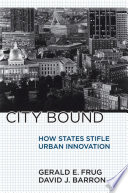 City bound : how states stifle urban innovation / Gerald E. Frug and David J. Barron.