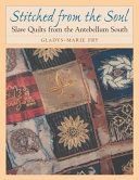 Stitched from the soul : slave quilts from the Antebellum South /