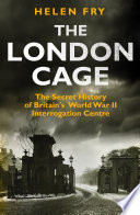 The London cage : the secret history of Britain's World War II interrogation centre /