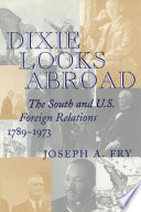 Dixie looks abroad : the South and U.S. foreign relations, 1789-1973 / Joseph A. Fry.
