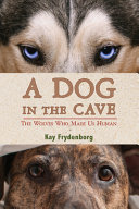 A dog in the cave : the wolves who made us human / Kay Frydenborg.