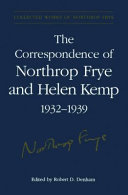 The correspondence of Northrop Frye and Helen Kemp, 1932-1939. edited by Robert D. Denham.