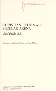 Christian ethics in a secular arena / Josef Fuchs ; translated by Bernard Hoose and Brian McNeil.