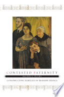 Contested paternity : constructing families in modern France /