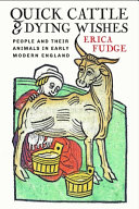 Quick cattle and dying wishes : people and their animals in early modern England / Erica Fudge.