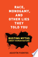 Race, Monogamy, and Other Lies They Told You : Busting Myths about Human Nature.