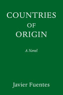 Countries of origin : a novel / Javier Fuentes.