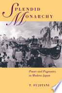 Splendid monarchy : power and pageantry in modern Japan /