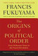 The origins of political order : from prehuman times to the French Revolution / Francis Fukuyama.