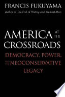 America at the crossroads : democracy, power, and the neoconservative legacy /