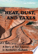 Heat, dust, and taxes : a story of tax schemes in Australia's outback / Lex Fullarton.