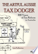 The artful Aussie tax dodger : 100 years of tax reform in Australia / Lex Fullarton.