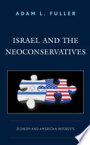 Israel and the neoconservatives : Zionism and American interests / Adam L. Fuller.