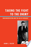 Taking the Fight to the Enemy : Neoconservatism and the Age of Ideology.