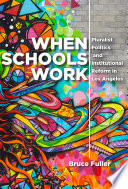 When schools work : pluralist politics and institutional reform in Los Angeles /