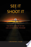 See it/shoot it : the secret history of the CIA's lethal drone program /