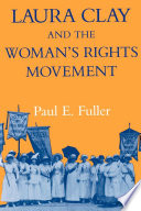 Laura Clay and the woman's rights movement / Paul E. Fuller ; with a foreword by A. Elizabeth Taylor.