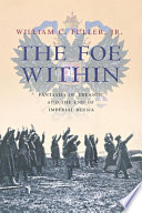 The foe within : fantasies of treason and the end of Imperial Russia / William C. Fuller, Jr.