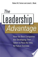 The leadership advantage : how the best companies are developing their talent to pave the way for future success / Robert M. Fulmer, Jared L. Bleak.