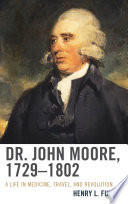 Dr. John Moore, 17291802 : a life in medicine, travel, and revolution /