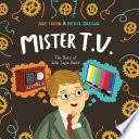 Mister T.V. : the story of John Logie Baird / written by Julie Fulton ; illustrated by Patrick Corrigan.