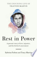 Rest in power : the enduring life of Trayvon Martin / Sybrina Fulton and Tracy Martin.