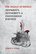 The legacy of Apollo : antiquity, authority and Chaucerian poetics /