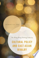 Cultural policy and East Asian rivalry : the Hong Kong gaming industry /