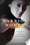 Warrior women : gender, race, and the transnational Chinese action star /
