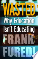 Wasted : why education isn't educating /