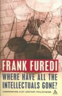 Where have all the intellectuals gone? : confronting 21st century philistinism / Frank Furedi.